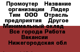 Промоутер › Название организации ­ Лидер Тим, ООО › Отрасль предприятия ­ Другое › Минимальный оклад ­ 1 - Все города Работа » Вакансии   . Нижегородская обл.